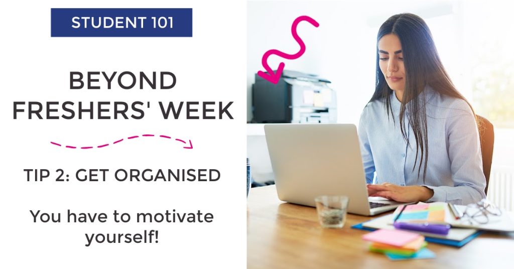 Student 101, Five Tips for Beyond Freshers' Week. Tip 2: Get Organised. You have to motivate yourself!